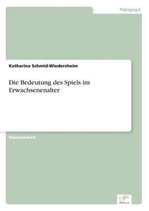 Die Bedeutung des Spiels im Erwachsenenalter de Katharina Schmid-Wiedersheim