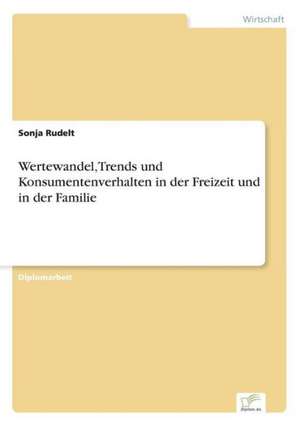 Wertewandel, Trends und Konsumentenverhalten in der Freizeit und in der Familie de Sonja Rudelt