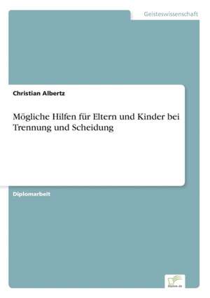 Mögliche Hilfen für Eltern und Kinder bei Trennung und Scheidung de Christian Albertz