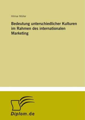 Bedeutung unterschiedlicher Kulturen im Rahmen des internationalen Marketing de Hilmar Müller