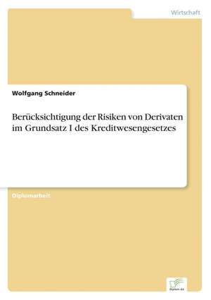 Berücksichtigung der Risiken von Derivaten im Grundsatz I des Kreditwesengesetzes de Wolfgang Schneider