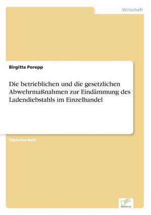 Die betrieblichen und die gesetzlichen Abwehrmaßnahmen zur Eindämmung des Ladendiebstahls im Einzelhandel de Birgitta Porepp