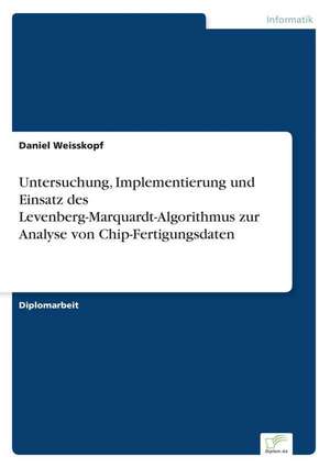 Untersuchung, Implementierung und Einsatz des Levenberg-Marquardt-Algorithmus zur Analyse von Chip-Fertigungsdaten de Daniel Weisskopf