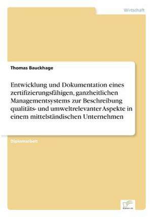 Entwicklung und Dokumentation eines zertifizierungsfähigen, ganzheitlichen Managementsystems zur Beschreibung qualitäts- und umweltrelevanter Aspekte in einem mittelständischen Unternehmen de Thomas Bauckhage