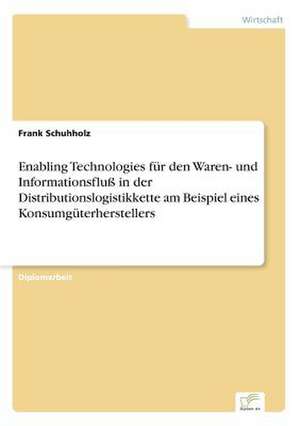 Enabling Technologies für den Waren- und Informationsfluß in der Distributionslogistikkette am Beispiel eines Konsumgüterherstellers de Frank Schuhholz