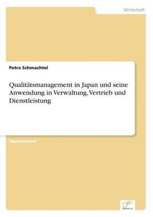 Qualitätsmanagement in Japan und seine Anwendung in Verwaltung, Vertrieb und Dienstleistung de Petra Schmachtel