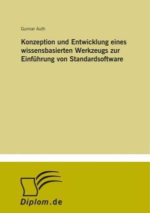 Konzeption und Entwicklung eines wissensbasierten Werkzeugs zur Einführung von Standardsoftware de Gunnar Auth