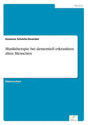 Musiktherapie bei dementiell erkrankten alten Menschen de Susanne Schmitz-Dowidat