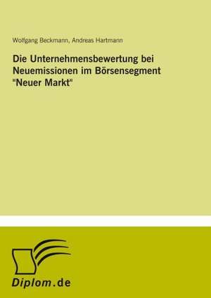 Die Unternehmensbewertung bei Neuemissionen im Börsensegment "Neuer Markt" de Wolfgang Beckmann