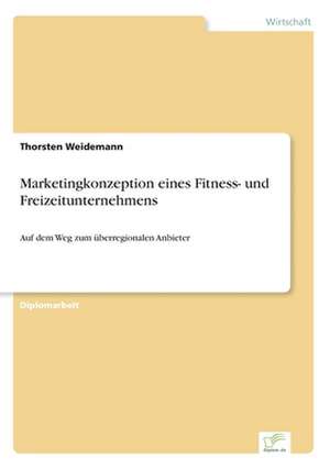 Marketingkonzeption eines Fitness- und Freizeitunternehmens de Thorsten Weidemann