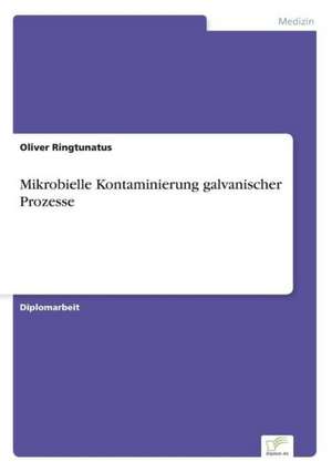 Mikrobielle Kontaminierung galvanischer Prozesse de Oliver Ringtunatus