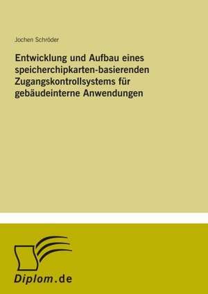 Entwicklung und Aufbau eines speicherchipkarten-basierenden Zugangskontrollsystems für gebäudeinterne Anwendungen de Jochen Schröder