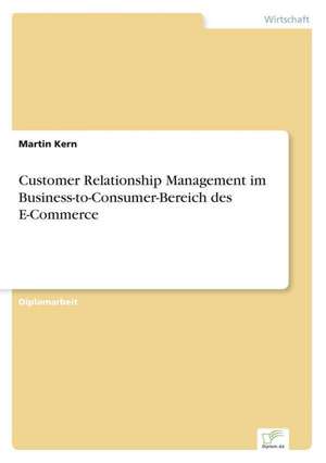 Customer Relationship Management im Business-to-Consumer-Bereich des E-Commerce de Martin Kern