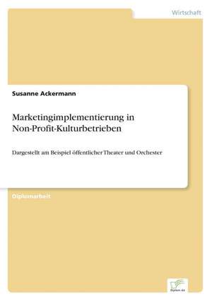 Marketingimplementierung in Non-Profit-Kulturbetrieben de Susanne Ackermann