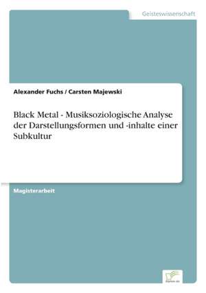 Black Metal - Musiksoziologische Analyse der Darstellungsformen und -inhalte einer Subkultur de Alexander Fuchs