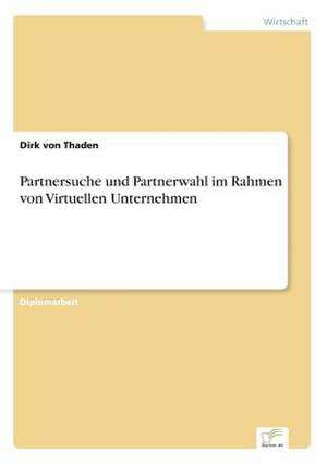 Partnersuche und Partnerwahl im Rahmen von Virtuellen Unternehmen de Dirk von Thaden