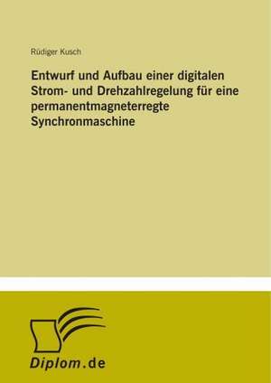 Entwurf und Aufbau einer digitalen Strom- und Drehzahlregelung für eine permanentmagneterregte Synchronmaschine de Rüdiger Kusch