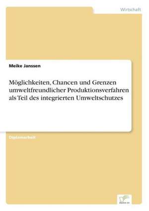 Möglichkeiten, Chancen und Grenzen umweltfreundlicher Produktionsverfahren als Teil des integrierten Umweltschutzes de Meike Janssen