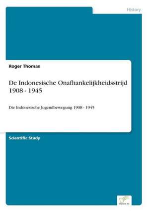 De Indonesische Onafhankelijkheidsstrijd 1908 - 1945 de Roger Thomas