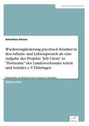 Wiedereingliederung psychisch Kranker in den Arbeits- und Lebensprozeß als eine Aufgabe des Projekts "Job Clean" in "Horizonte" des Landesverbandes Arbeit und Soziales e. V. Thüringen de Anneliese Kleine