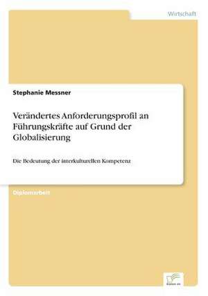 Verändertes Anforderungsprofil an Führungskräfte auf Grund der Globalisierung de Stephanie Messner