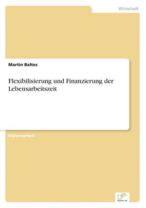 Flexibilisierung und Finanzierung der Lebensarbeitszeit de Martin Baltes