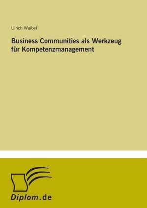 Business Communities als Werkzeug für Kompetenzmanagement de Ulrich Waibel