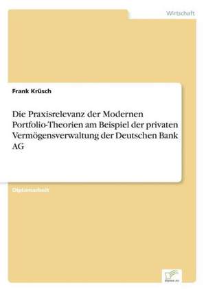 Die Praxisrelevanz der Modernen Portfolio-Theorien am Beispiel der privaten Vermögensverwaltung der Deutschen Bank AG de Frank Krüsch