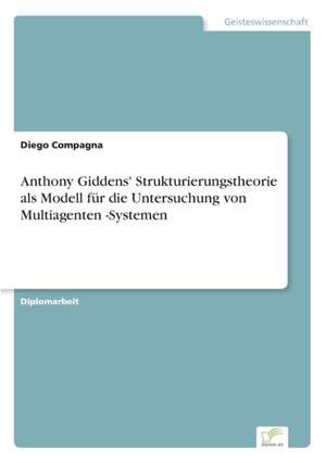 Anthony Giddens' Strukturierungstheorie als Modell für die Untersuchung von Multiagenten -Systemen de Diego Compagna