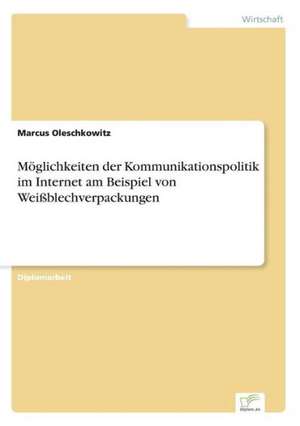 Möglichkeiten der Kommunikationspolitik im Internet am Beispiel von Weißblechverpackungen de Marcus Oleschkowitz