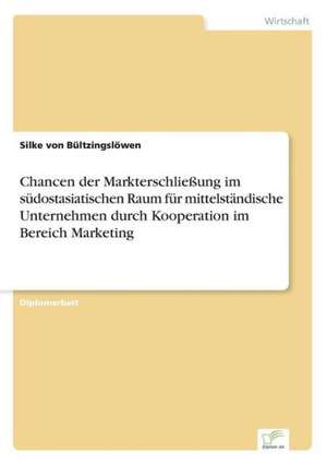 Chancen der Markterschließung im südostasiatischen Raum für mittelständische Unternehmen durch Kooperation im Bereich Marketing de Silke von Bültzingslöwen