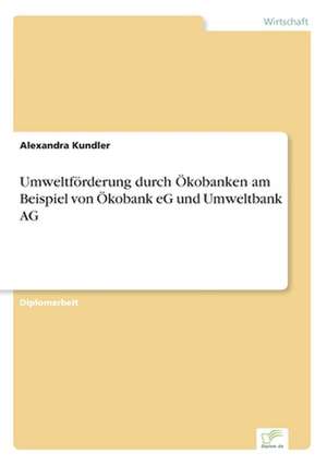 Umweltförderung durch Ökobanken am Beispiel von Ökobank eG und Umweltbank AG de Alexandra Kundler