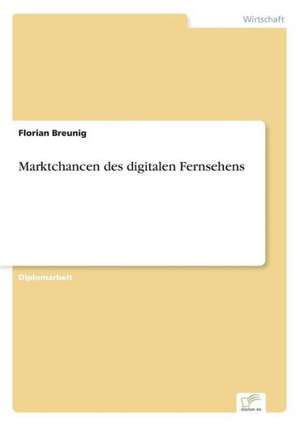 Marktchancen des digitalen Fernsehens de Florian Breunig