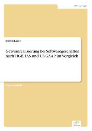 Gewinnrealisierung bei Softwaregeschäften nach HGB, IAS und US-GAAP im Vergleich de David Leist