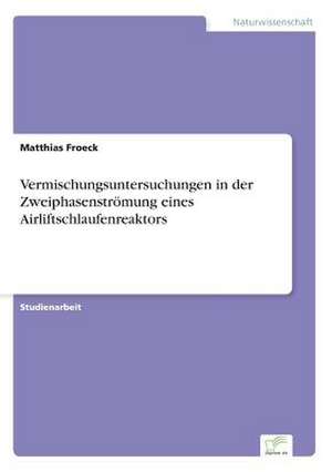 Vermischungsuntersuchungen in der Zweiphasenströmung eines Airliftschlaufenreaktors de Matthias Froeck