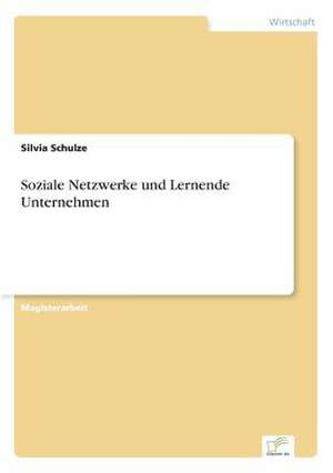 Soziale Netzwerke und Lernende Unternehmen de Silvia Schulze