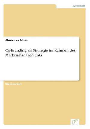 Co-Branding als Strategie im Rahmen des Markenmanagements de Alexandra Schaar