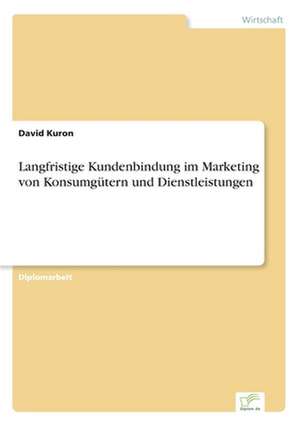 Langfristige Kundenbindung im Marketing von Konsumgütern und Dienstleistungen de David Kuron