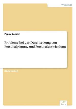 Probleme bei der Durchsetzung von Personalplanung und Personalentwicklung de Peggy Zander