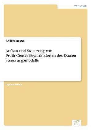 Aufbau Und Steuerung Von Profit-Center-Organisationen Des Dualen Steuerungsmodells: Yusuf Has Hacib de Andrea Reetz