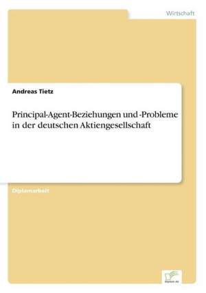 Principal-Agent-Beziehungen und -Probleme in der deutschen Aktiengesellschaft de Andreas Tietz