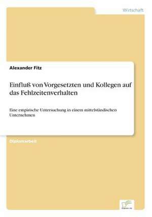 Einfluß von Vorgesetzten und Kollegen auf das Fehlzeitenverhalten de Alexander Fitz