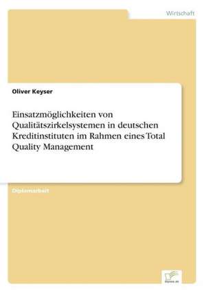 Einsatzmöglichkeiten von Qualitätszirkelsystemen in deutschen Kreditinstituten im Rahmen eines Total Quality Management de Oliver Keyser