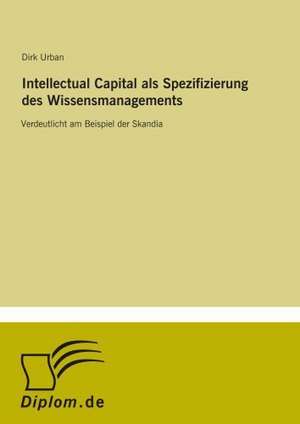 Intellectual Capital als Spezifizierung des Wissensmanagements de Dirk Urban