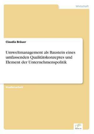 Umweltmanagement als Baustein eines umfassenden Qualitätskonzeptes und Element der Unternehmenspolitik de Claudia Bräuer