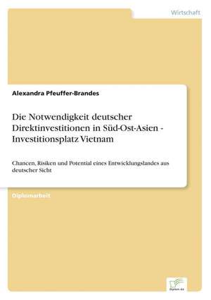 Die Notwendigkeit deutscher Direktinvestitionen in Süd-Ost-Asien - Investitionsplatz Vietnam de Alexandra Pfeuffer-Brandes