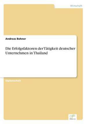 Die Erfolgsfaktoren der Tätigkeit deutscher Unternehmen in Thailand de Andreas Bohner