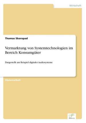 Vermarktung von Systemtechnologien im Bereich Konsumgüter de Thomas Skoropad