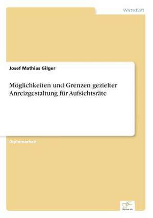 Möglichkeiten und Grenzen gezielter Anreizgestaltung für Aufsichtsräte de Josef Mathias Gilger