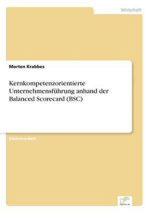 Kernkompetenzorientierte Unternehmensführung anhand der Balanced Scorecard (BSC) de Morten Krabbes